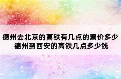 德州去北京的高铁有几点的票价多少 德州到西安的高铁几点多少钱